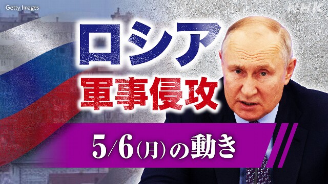 【随時更新】ロシア ウクライナに軍事侵攻（5月6日の動き）