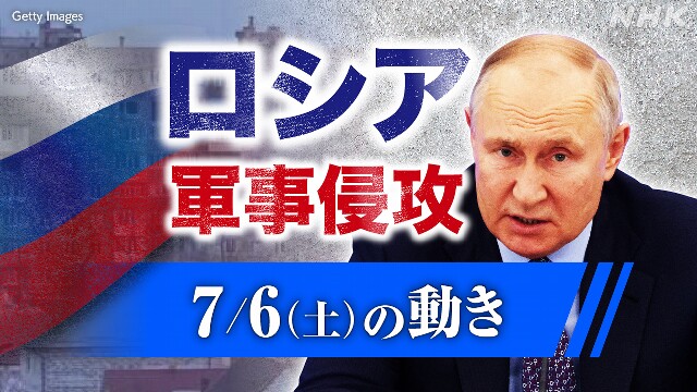 【随時更新】ロシア ウクライナに軍事侵攻（7月6日の動き）