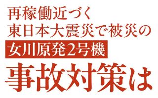 女川原発2号機、再稼働に向けた事故対策は十分か　東日本大震災で被災、工事終え内部を公開